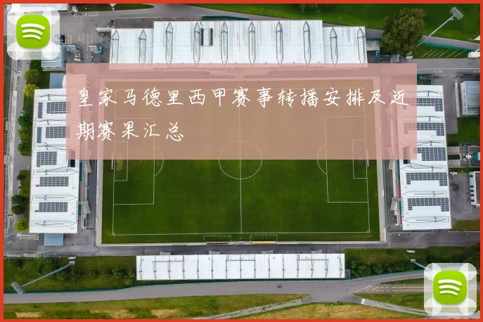 皇家马德里西甲赛事转播安排及近期赛果汇总