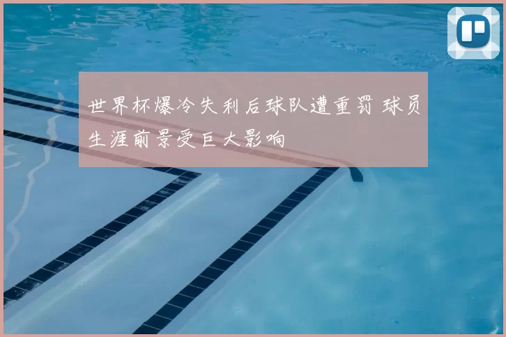 世界杯爆冷失利后球队遭重罚 球员生涯前景受巨大影响