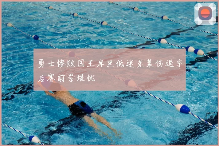 勇士惨败国王库里低迷克莱伤退季后赛前景堪忧