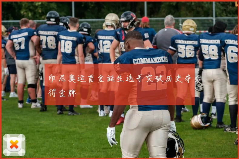 印尼奥运首金诞生选手突破历史夺得金牌