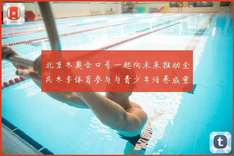 北京冬奥会口号一起向未来推动全民冬季体育参与与青少年培养成重点