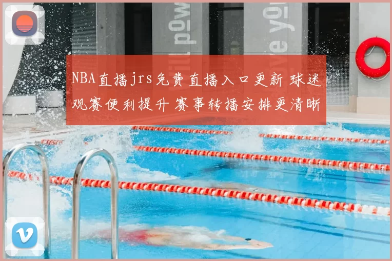 NBA直播jrs免费直播入口更新 球迷观赛便利提升 赛事转播安排更清晰